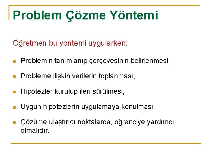 Problem Çözme Yöntemi Öğretmen bu yöntemi uygularken: n Problemin tanımlanıp çerçevesinin belirlenmesi, n Probleme