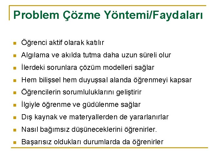 Problem Çözme Yöntemi/Faydaları n Öğrenci aktif olarak katılır n Algılama ve akılda tutma daha