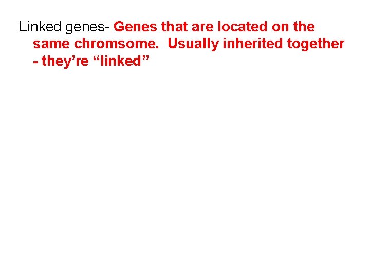 Linked genes- Genes that are located on the same chromsome. Usually inherited together -