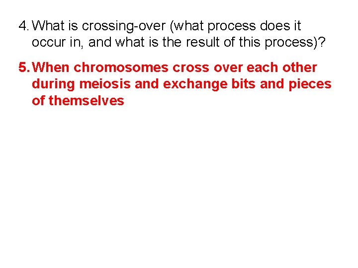 4. What is crossing-over (what process does it occur in, and what is the