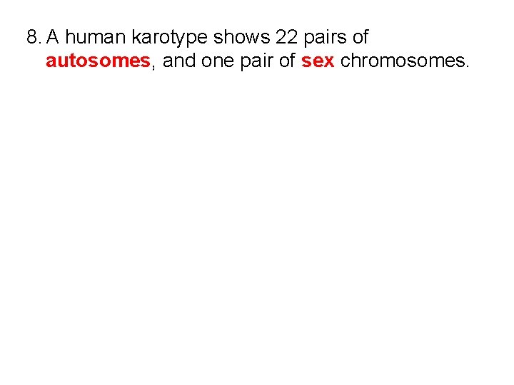 8. A human karotype shows 22 pairs of autosomes, and one pair of sex