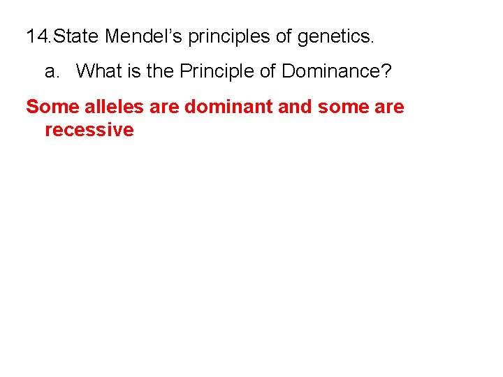 14. State Mendel’s principles of genetics. a. What is the Principle of Dominance? Some