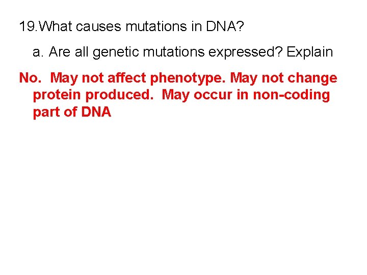 19. What causes mutations in DNA? a. Are all genetic mutations expressed? Explain No.