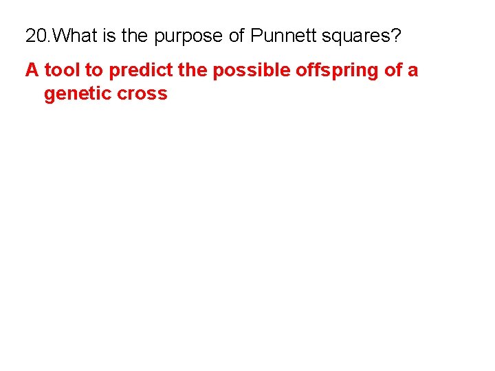 20. What is the purpose of Punnett squares? A tool to predict the possible