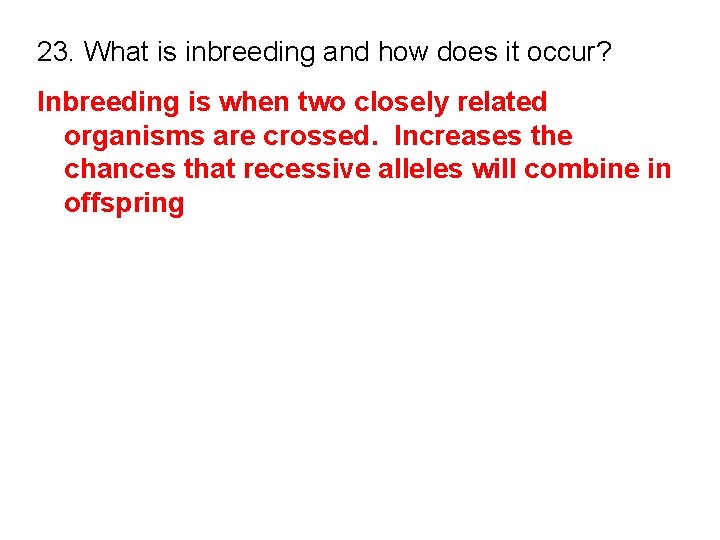 23. What is inbreeding and how does it occur? Inbreeding is when two closely