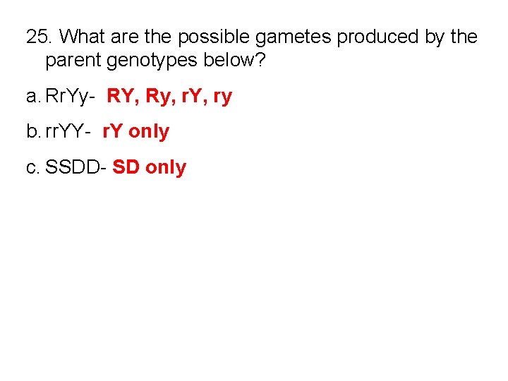 25. What are the possible gametes produced by the parent genotypes below? a. Rr.