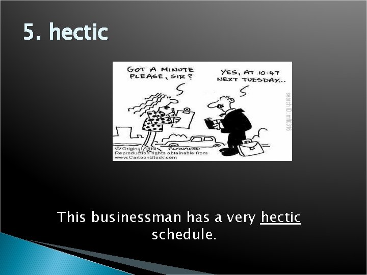 5. hectic This businessman has a very hectic schedule. 