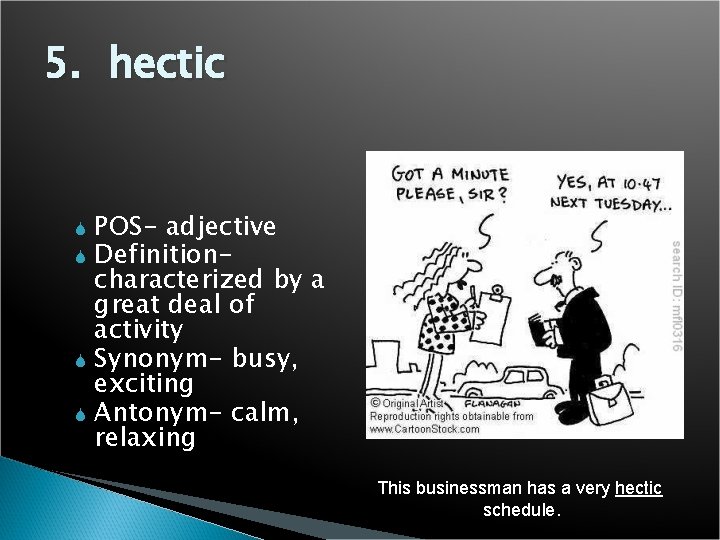 5. hectic S S POS- adjective Definitioncharacterized by a great deal of activity Synonym-