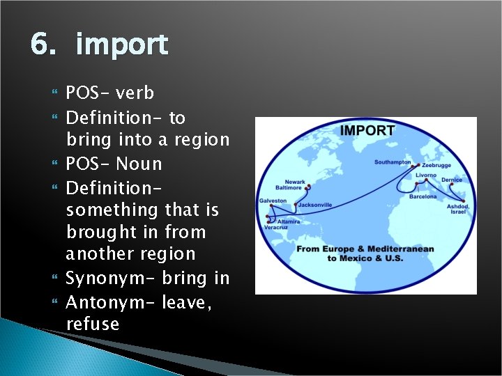 6. import POS- verb Definition- to bring into a region POS- Noun Definitionsomething that