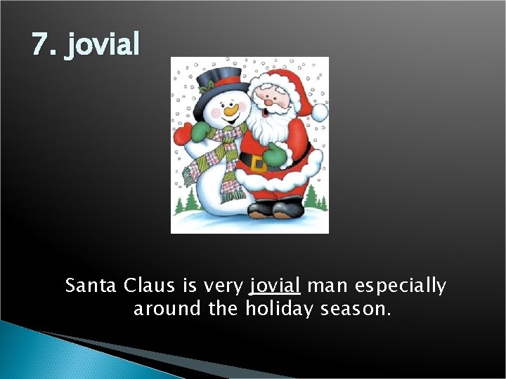 7. jovial Santa Claus is very jovial man especially around the holiday season. 