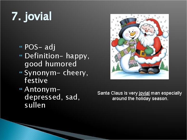 7. jovial POS- adj Definition- happy, good humored Synonym- cheery, festive Antonymdepressed, sad, sullen