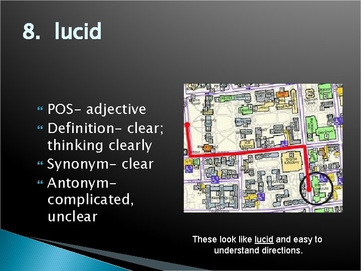 8. lucid POS- adjective Definition- clear; thinking clearly Synonym- clear Antonymcomplicated, unclear These look