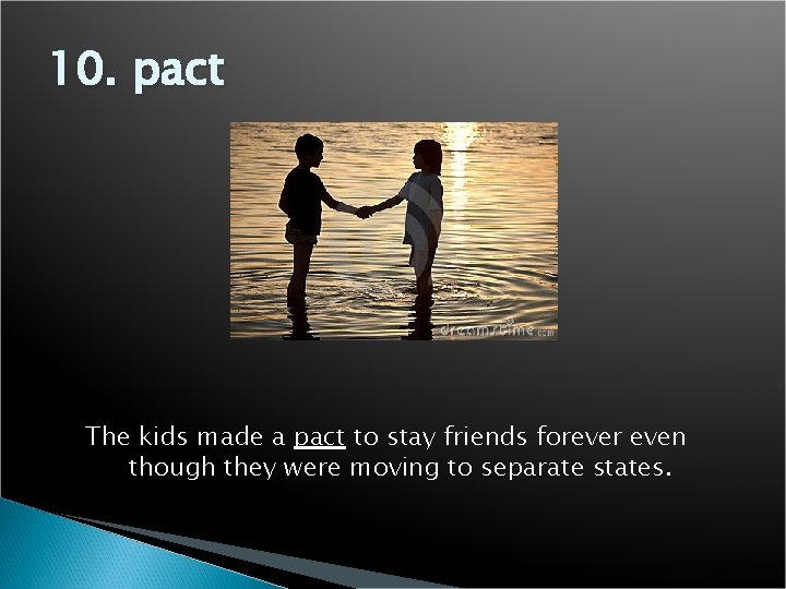10. pact The kids made a pact to stay friends forever even though they