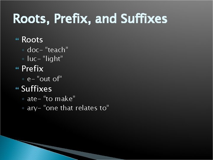 Roots, Prefix, and Suffixes Roots ◦ doc- “teach” ◦ luc- “light” Prefix ◦ e-