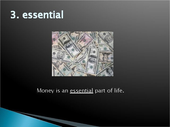 3. essential Money is an essential part of life. 