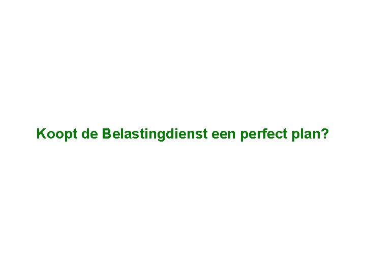 Koopt de Belastingdienst een perfect plan? 