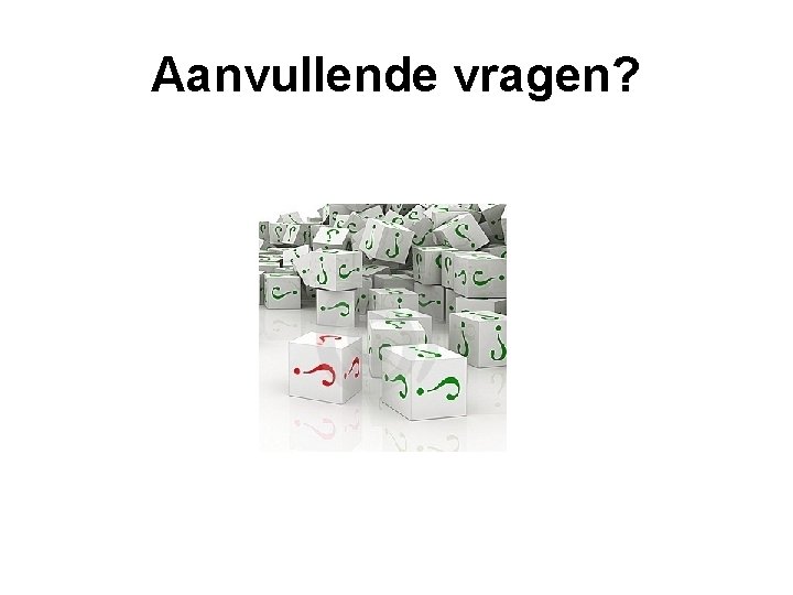 Aanvullende vragen? 