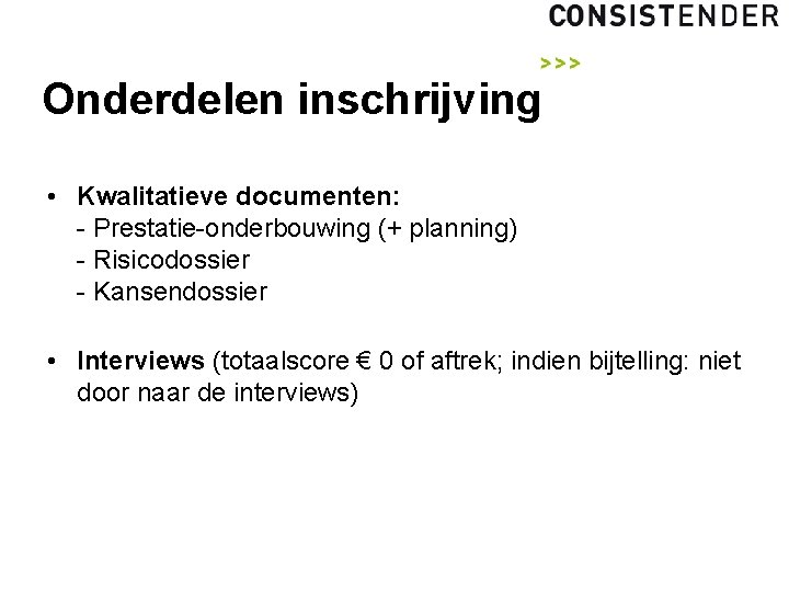 Onderdelen inschrijving • Kwalitatieve documenten: - Prestatie-onderbouwing (+ planning) - Risicodossier - Kansendossier •