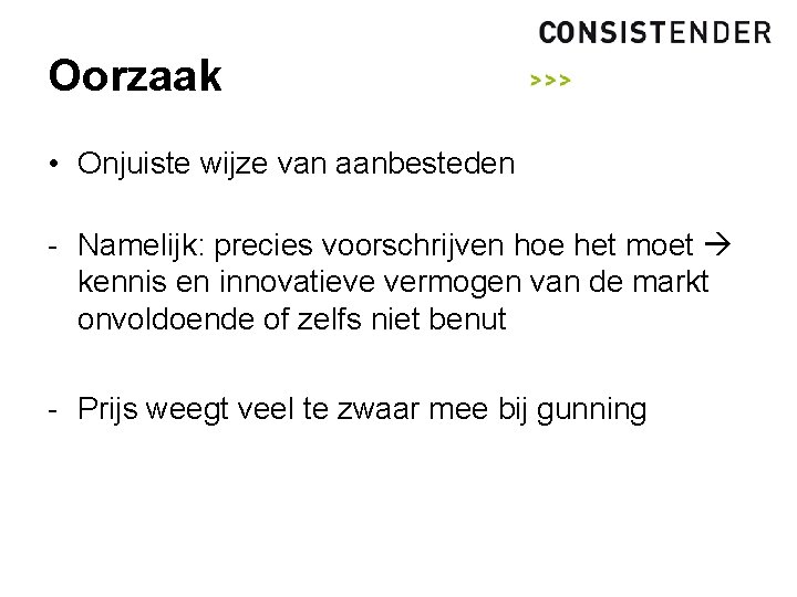 Oorzaak • Onjuiste wijze van aanbesteden - Namelijk: precies voorschrijven hoe het moet kennis