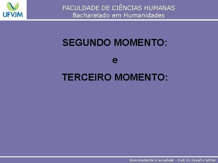 FACULDADE DE CIÊNCIAS HUMANAS Bacharelado em Humanidades SEGUNDO MOMENTO: e TERCEIRO MOMENTO: Meio Ambiente