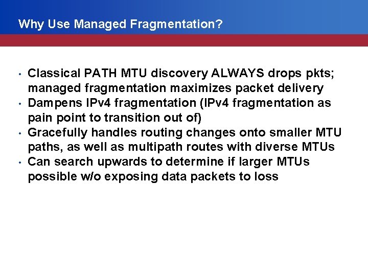Why Use Managed Fragmentation? • • Classical PATH MTU discovery ALWAYS drops pkts; managed