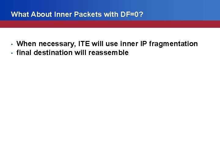 What About Inner Packets with DF=0? • • When necessary, ITE will use inner