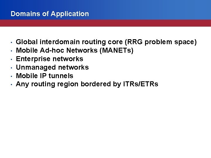 Domains of Application • • • Global interdomain routing core (RRG problem space) Mobile