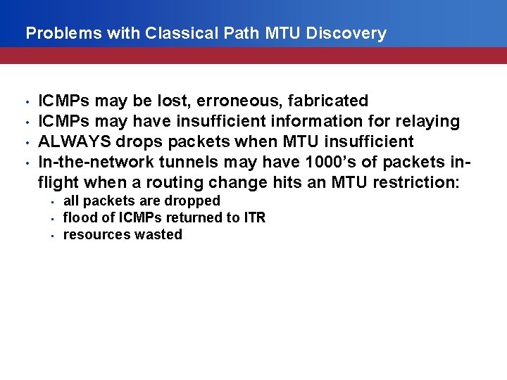 Problems with Classical Path MTU Discovery • • ICMPs may be lost, erroneous, fabricated