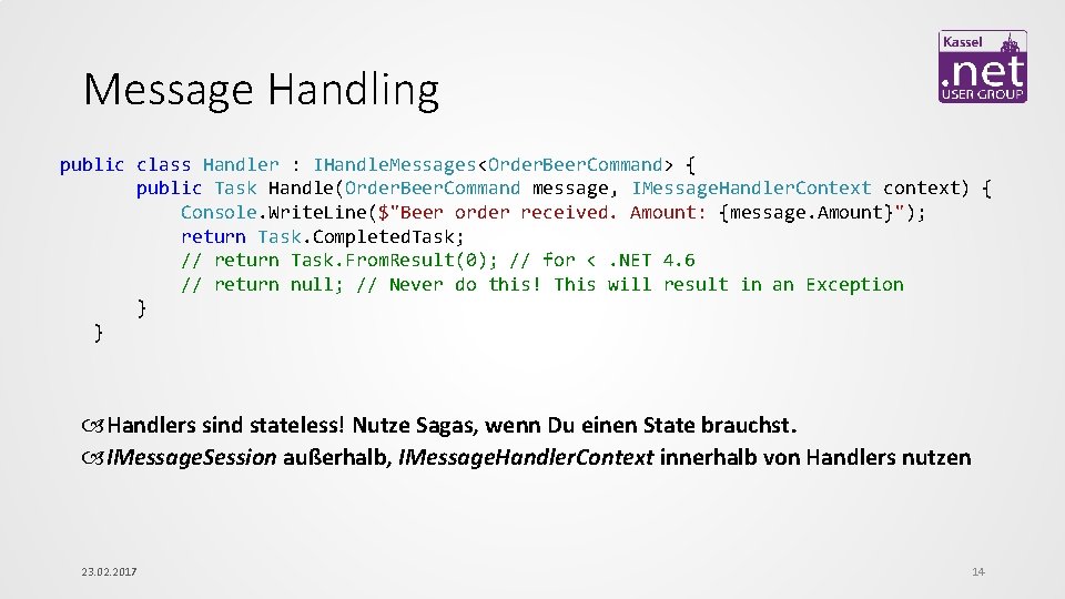 Message Handling public class Handler : IHandle. Messages<Order. Beer. Command> { public Task Handle(Order.