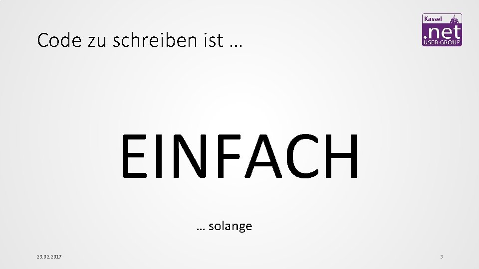 Code zu schreiben ist … EINFACH … solange 23. 02. 2017 3 