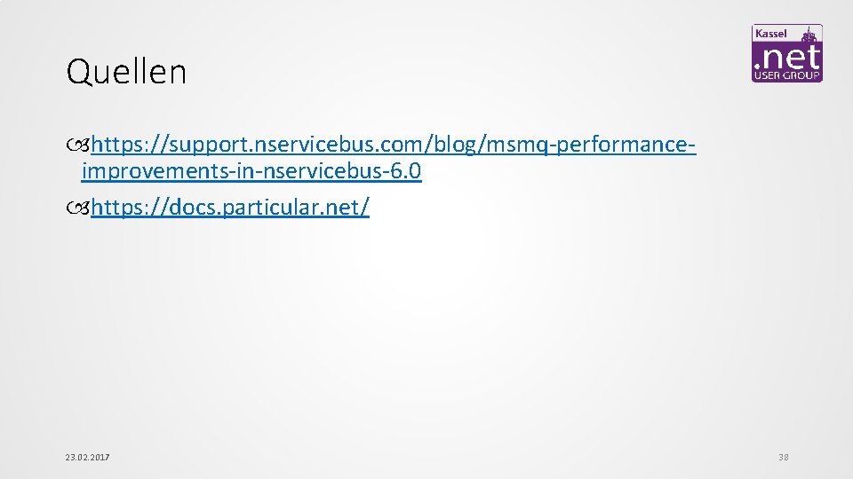 Quellen https: //support. nservicebus. com/blog/msmq-performanceimprovements-in-nservicebus-6. 0 https: //docs. particular. net/ 23. 02. 2017 38