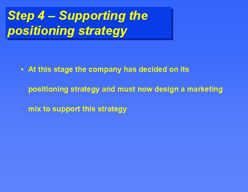 Step 4 – Supporting the positioning strategy • At this stage the company has