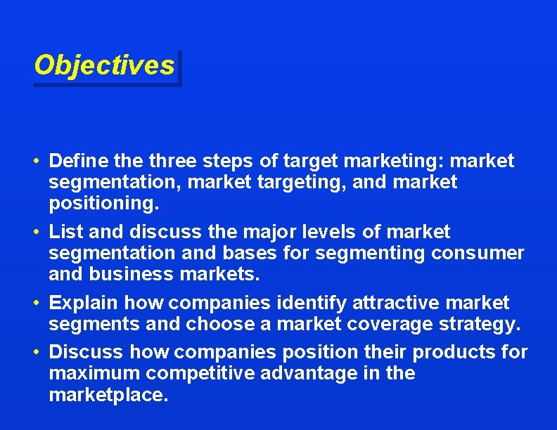 Objectives • Define three steps of target marketing: market segmentation, market targeting, and market