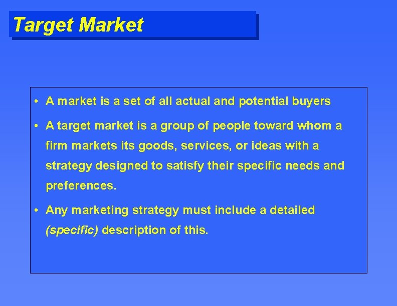 Target Market • A market is a set of all actual and potential buyers