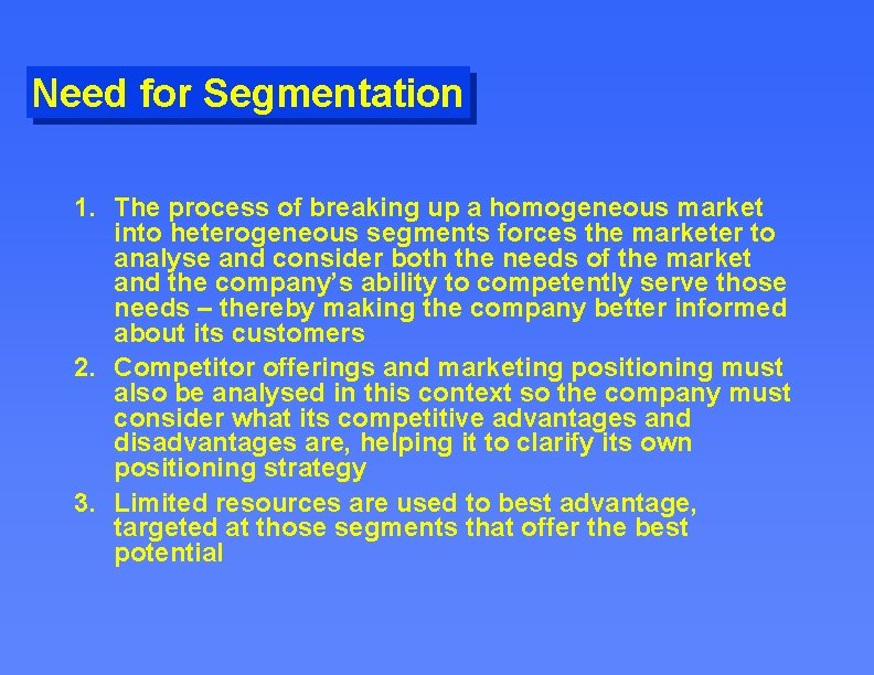 Need for Segmentation 1. The process of breaking up a homogeneous market into heterogeneous
