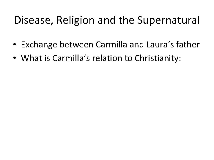 Disease, Religion and the Supernatural • Exchange between Carmilla and Laura’s father • What