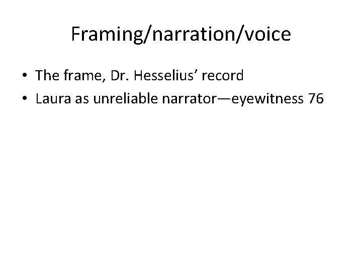 Framing/narration/voice • The frame, Dr. Hesselius’ record • Laura as unreliable narrator—eyewitness 76 