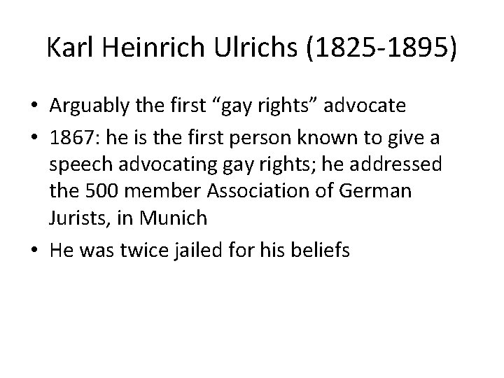 Karl Heinrich Ulrichs (1825 -1895) • Arguably the first “gay rights” advocate • 1867: