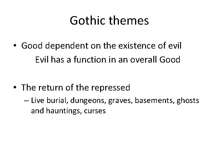 Gothic themes • Good dependent on the existence of evil Evil has a function