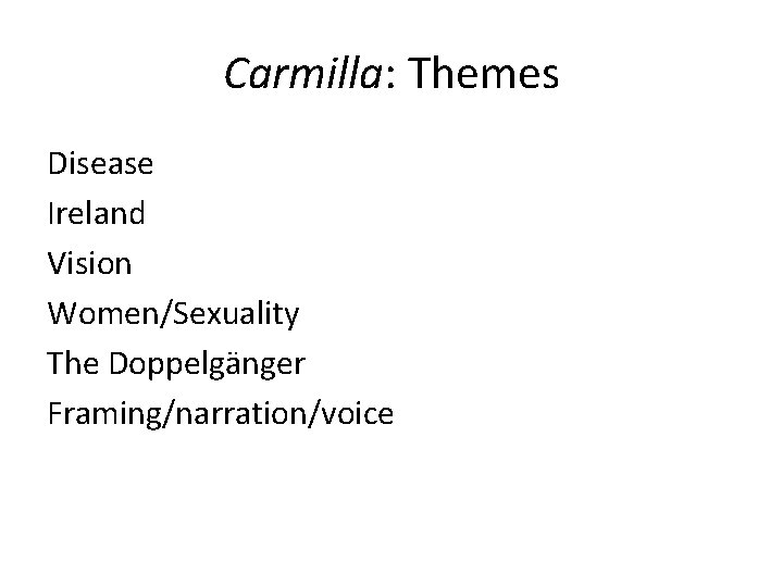 Carmilla: Themes Disease Ireland Vision Women/Sexuality The Doppelgänger Framing/narration/voice 