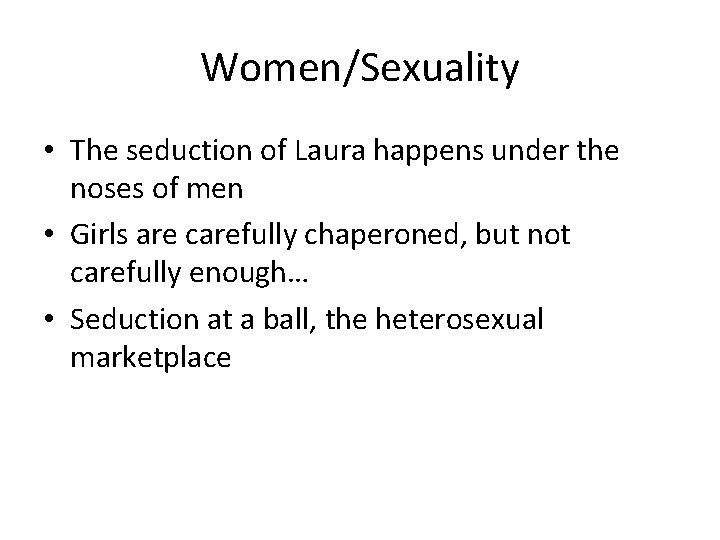Women/Sexuality • The seduction of Laura happens under the noses of men • Girls