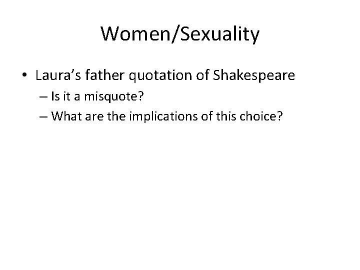 Women/Sexuality • Laura’s father quotation of Shakespeare – Is it a misquote? – What