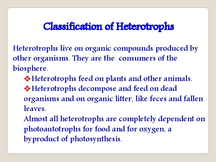 Classification of Heterotrophs live on organic compounds produced by other organisms. They are the