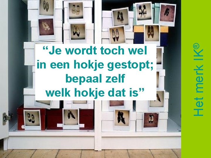 Het merk ® IK “Je wordt toch wel in een hokje gestopt; bepaal zelf