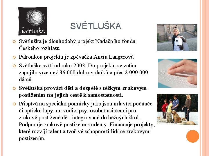 SVĚTLUŠKA Světluška je dlouhodobý projekt Nadačního fondu Českého rozhlasu Patronkou projektu je zpěvačka Aneta