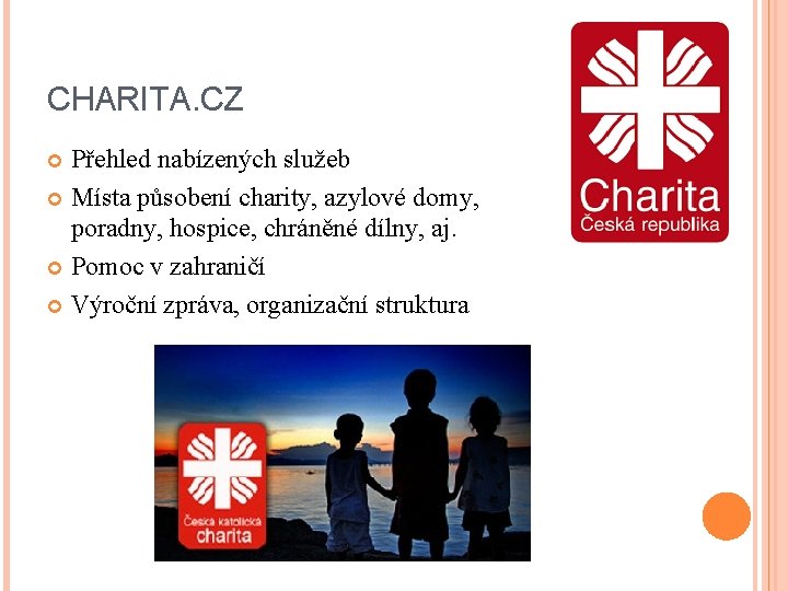 CHARITA. CZ Přehled nabízených služeb Místa působení charity, azylové domy, poradny, hospice, chráněné dílny,