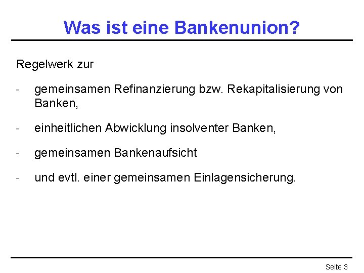 Was ist eine Bankenunion? Regelwerk zur - gemeinsamen Refinanzierung bzw. Rekapitalisierung von Banken, -