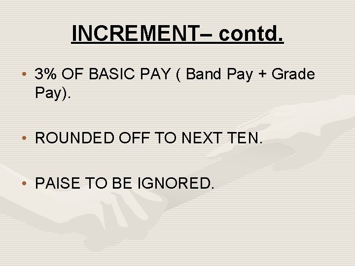 INCREMENT– contd. • 3% OF BASIC PAY ( Band Pay + Grade Pay). •