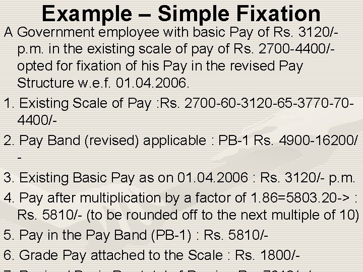Example – Simple Fixation A Government employee with basic Pay of Rs. 3120/p. m.