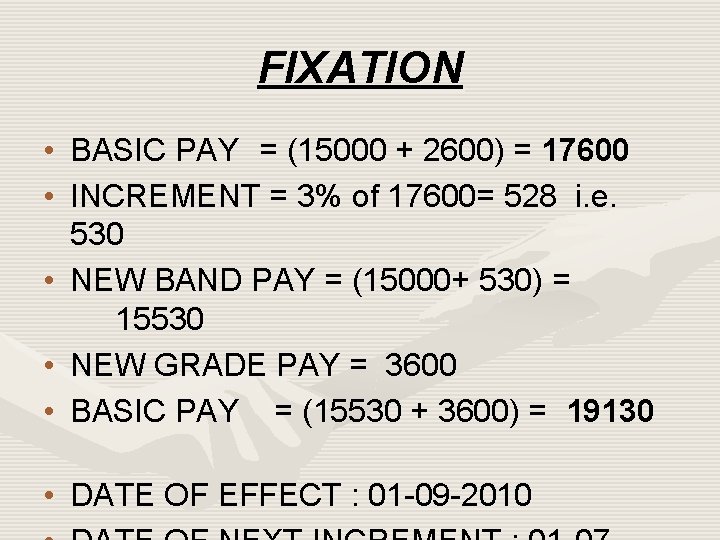 FIXATION • BASIC PAY = (15000 + 2600) = 17600 • INCREMENT = 3%